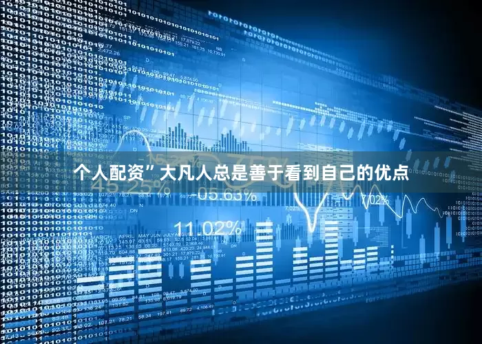 个人配资”大凡人总是善于看到自己的优点