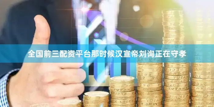 全国前三配资平台那时候汉宣帝刘询正在守孝