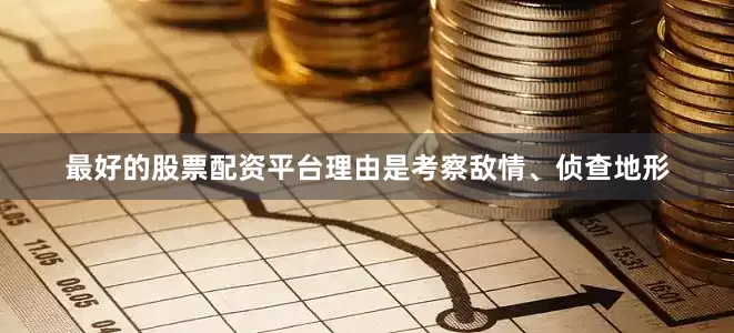 最好的股票配资平台理由是考察敌情、侦查地形