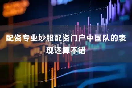 配资专业炒股配资门户中国队的表现还算不错